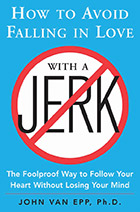 How to Avoid Falling in Love With a Jerk by Dr. John Van Epp 