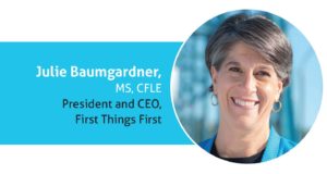 Julie Baumgardner, MS, CFLE, President and CEO, First Things First