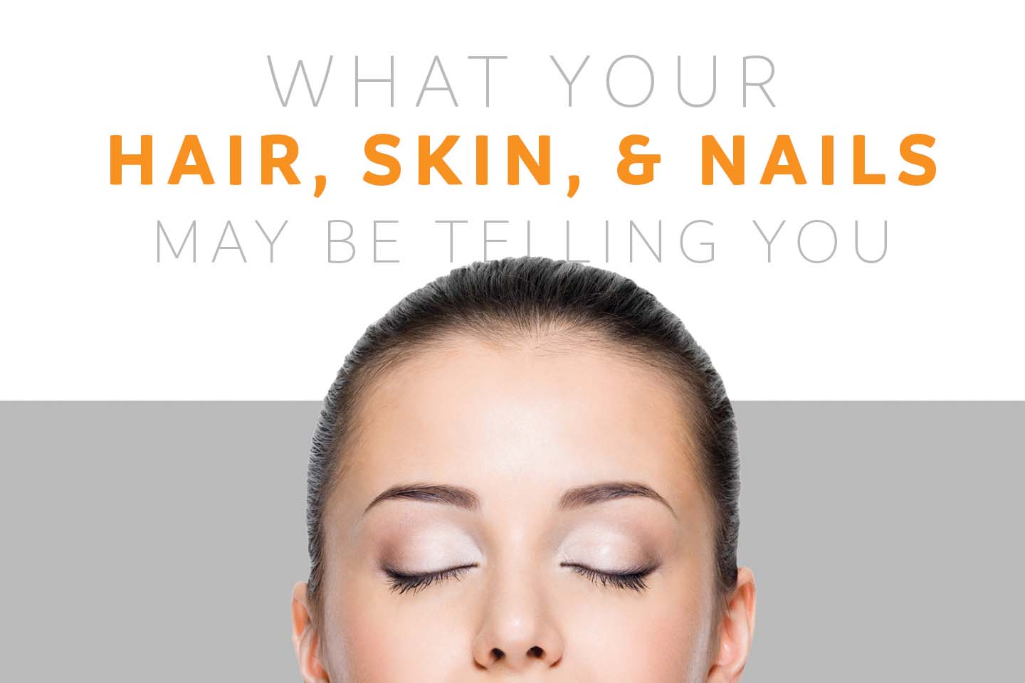 Graphic of text 'What Your Hair, Skin, & Nails Are Telling You' above a woman who has her eyes closed