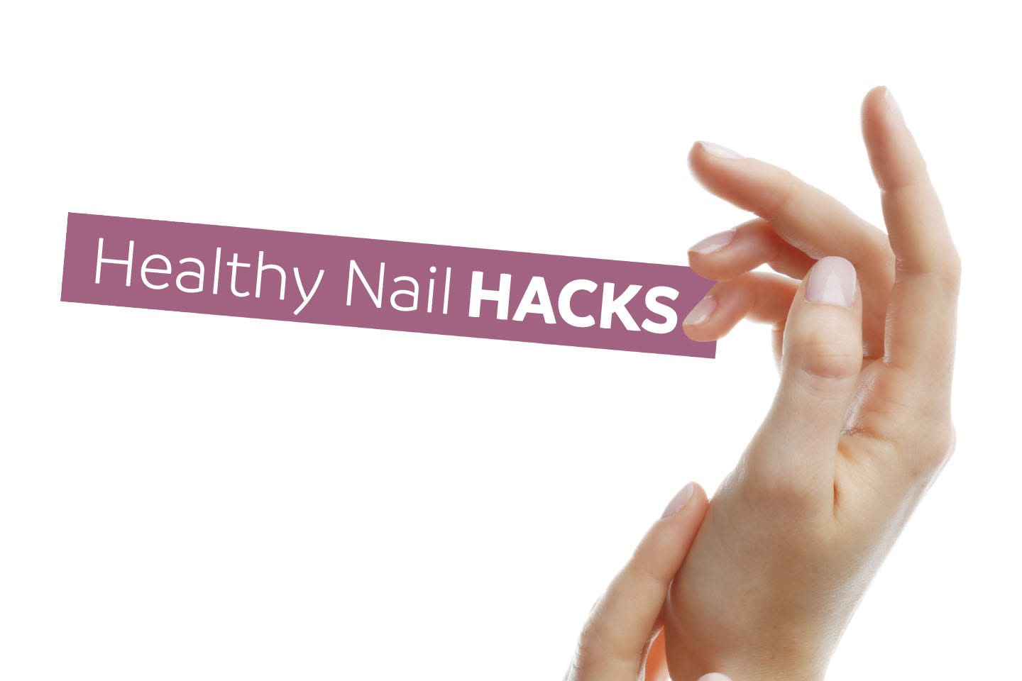 Graphic of text 'Healthy Nail Hacks' beside a woman's hands