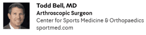 Todd Bell, MD Arthroscopic Surgeon Center for Sports Medicine & Orthopaedics 